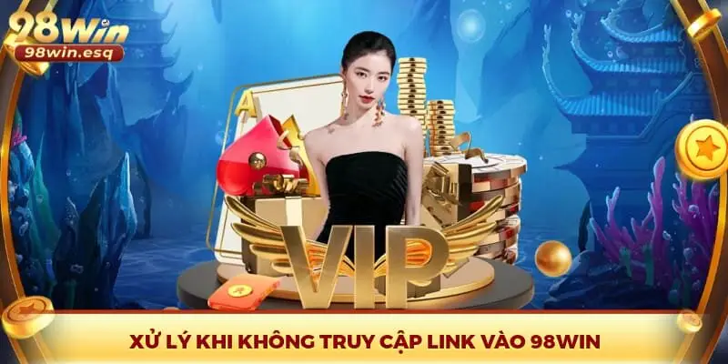 Xử lý khi không truy cập link vào 98Win